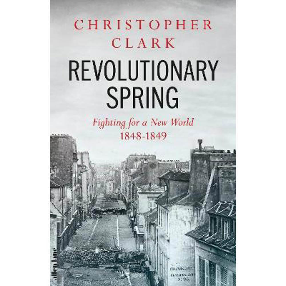 Revolutionary Spring: Fighting for a New World 1848-1849 (Hardback) - Christopher Clark